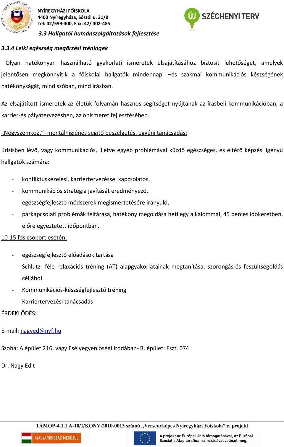 Az elsajátított ismeretek az életük folyamán hasznos segítséget nyújtanak az írásbeli kommunikációban, a karrier-és pályatervezésben, az önismeret fejlesztésében.