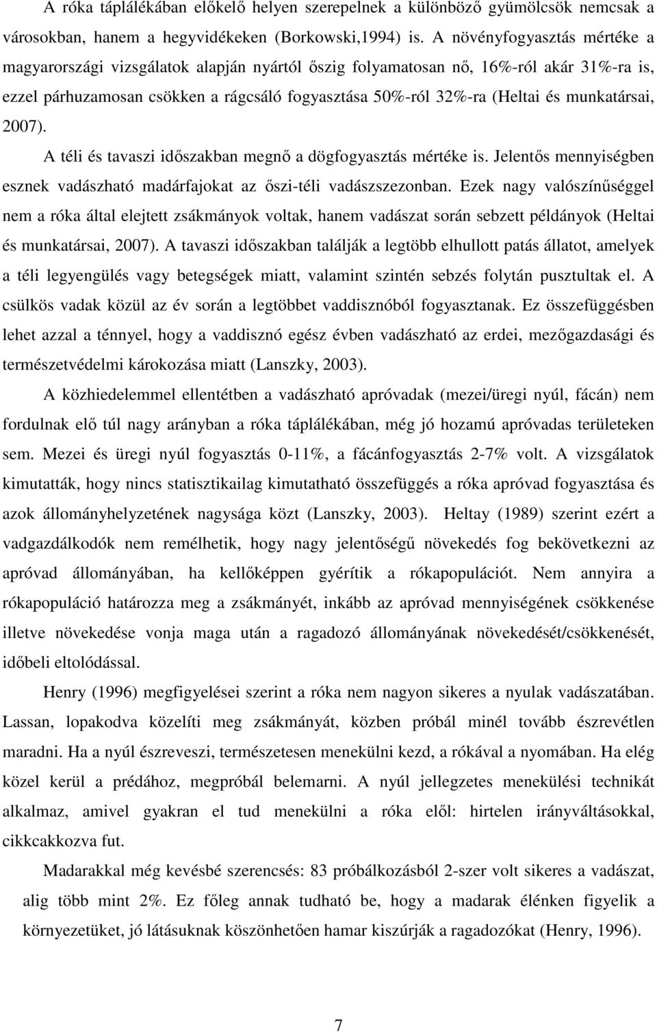 munkatársai, 2007). A téli és tavaszi időszakban megnő a dögfogyasztás mértéke is. Jelentős mennyiségben esznek vadászható madárfajokat az őszi-téli vadászszezonban.