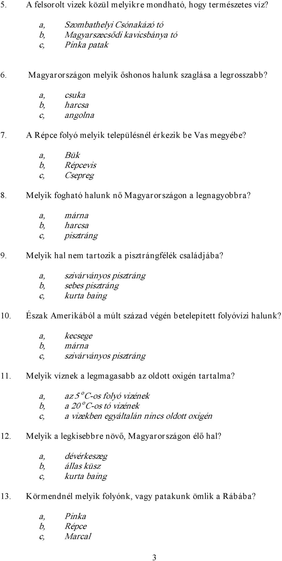 Melyik fogható halunk nő Magyarországon a legnagyobbra? a, márna b, harcsa c, pisztráng 9. Melyik hal nem tartozik a pisztrángfélék családjába?