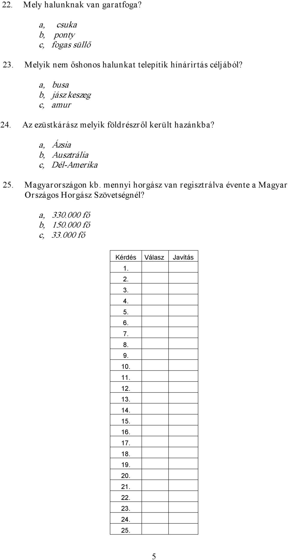 Az ezüstkárász melyik földrészről került hazánkba? a, Ázsia b, Ausztrália c, Dél Amerika 25. Magyarországon kb.