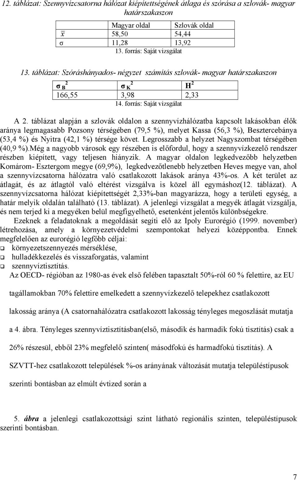 táblázat alapján a szlovák oldalon a szennyvízhálózatba kapcsolt lakásokban élők aránya legmagasabb Pozsony térségében (79,5 ), melyet Kassa (56,3 ), Besztercebánya (53,4 ) és Nyitra (42,1 ) térsége