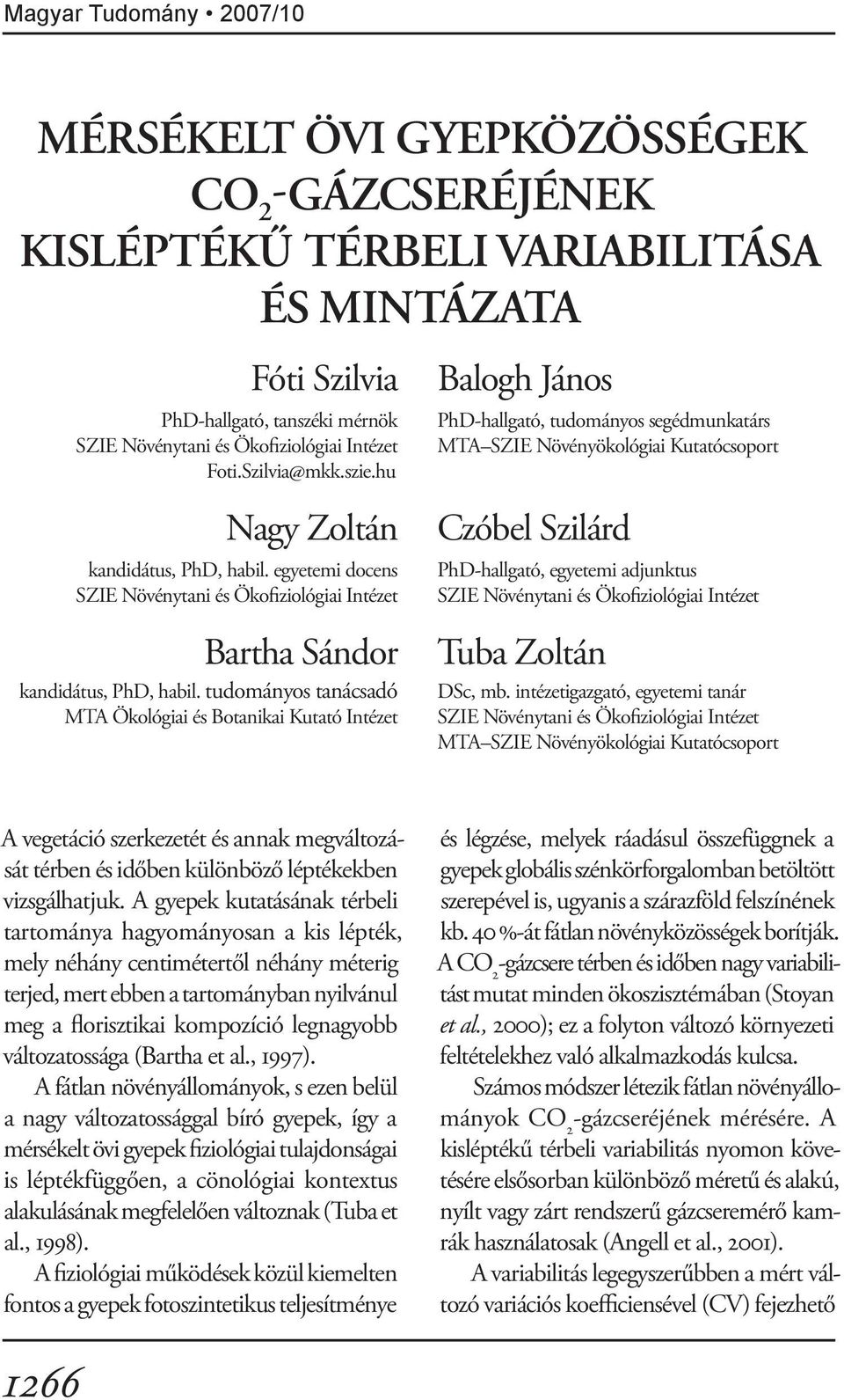 tudományos tanácsadó MTA Ökológiai és Botanikai Kutató Intézet Balogh János PhD-hallgató, tudományos segédmunkatárs MTA SZIE Növényökológiai Kutatócsoport Czóbel Szilárd PhD-hallgató, egyetemi