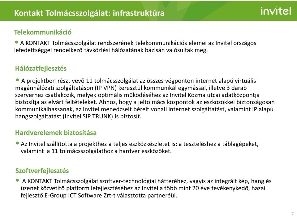 Hálózatfejlesztés A projektben részt vevő 11 tolmácsszolgálat az összes végponton internet alapú virtuális magánhálózati szolgáltatáson (IP VPN) keresztül kommunikál egymással, illetve 3 darab