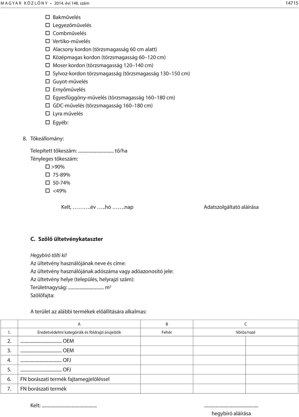 Sylvoz-kordon törzsmagasság (törzsmagasság 130 150 cm) Guyot-művelés Ernyőművelés Egyesfüggöny-művelés (törzsmagasság 160 180 cm) GDC-művelés (törzsmagasság 160 180 cm) Lyra művelés Egyéb: 8.