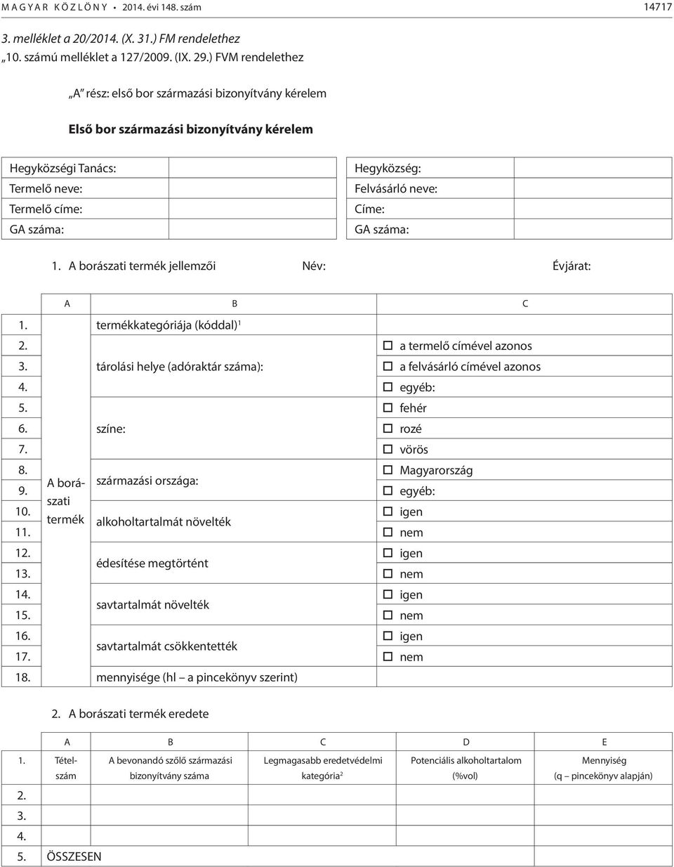 száma: GA száma: 1. A borászati termék jellemzői Név: Évjárat: A B C 1. termékkategóriája (kóddal) 1 2. a termelő címével azonos 3. tárolási helye (adóraktár száma): a felvásárló címével azonos 4.