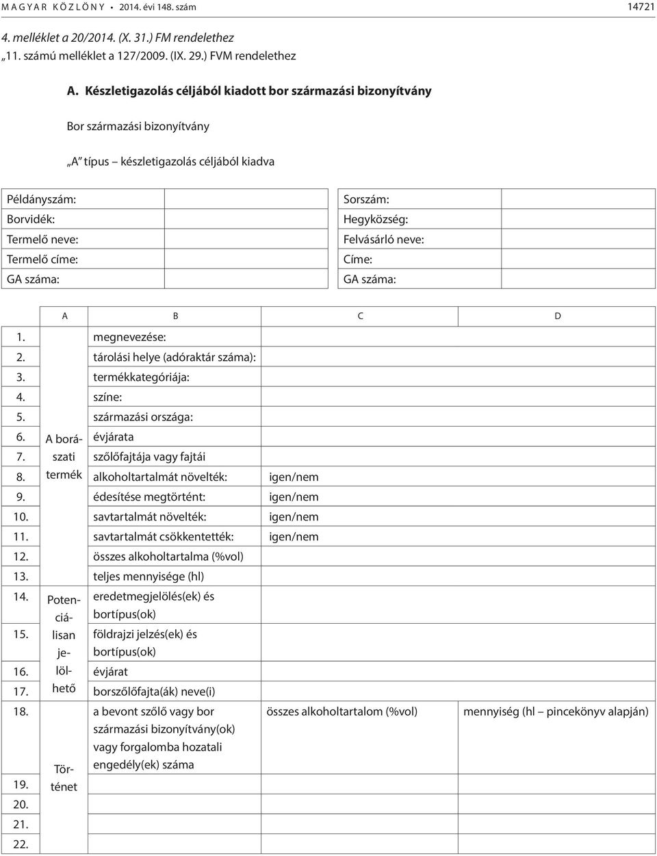 neve: Termelő címe: Címe: GA száma: GA száma: A B C D 1. megnevezése: 2. tárolási helye (adóraktár száma): 3. termékkategóriája: 4. színe: 5. származási országa: 6. A borá- évjárata 7.