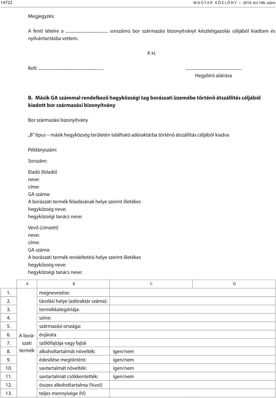Másik GA számmal rendelkező hegyközségi tag borászati üzemébe történő átszállítás céljából kiadott bor származási bizonyítvány Bor származási bizonyítvány B típus másik hegyközség területén található