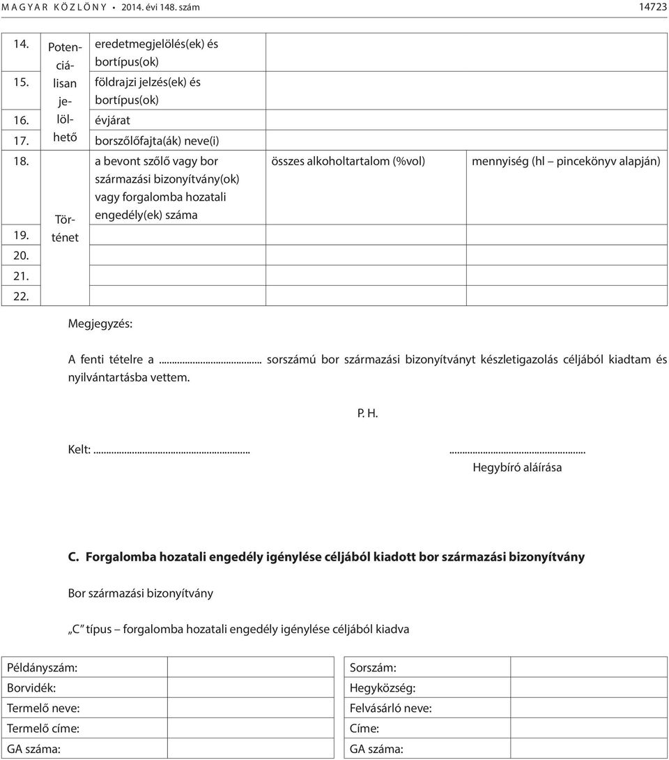 Történet a bevont szőlő vagy bor származási bizonyítvány(ok) vagy forgalomba hozatali engedély(ek) száma Megjegyzés: összes alkoholtartalom (%vol) mennyiség (hl pincekönyv alapján) A fenti tételre a.