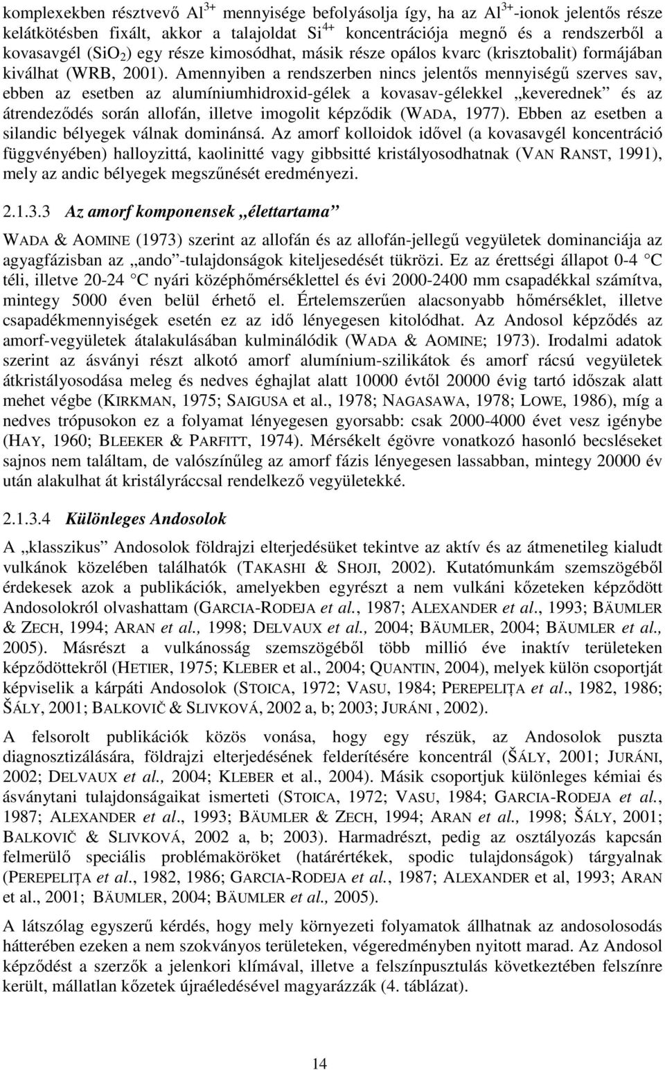 Amennyiben a rendszerben nincs jelentıs mennyiségő szerves sav, ebben az esetben az alumíniumhidroxid-gélek a kovasav-gélekkel keverednek és az átrendezıdés során allofán, illetve imogolit képzıdik
