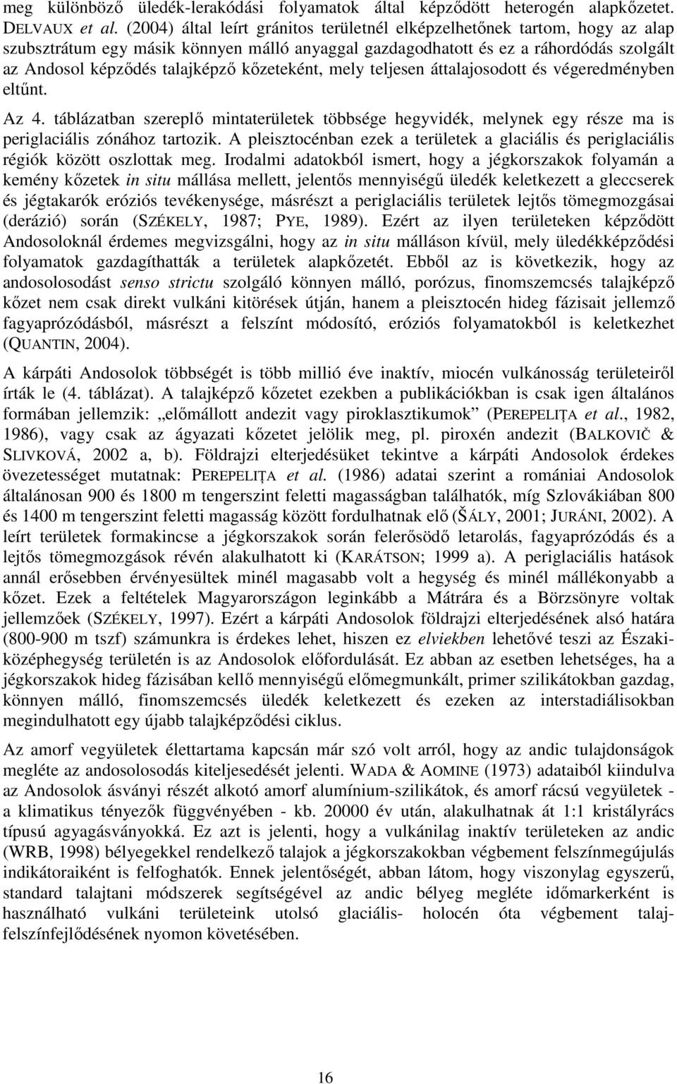 kızeteként, mely teljesen áttalajosodott és végeredményben eltőnt. Az 4. táblázatban szereplı mintaterületek többsége hegyvidék, melynek egy része ma is periglaciális zónához tartozik.