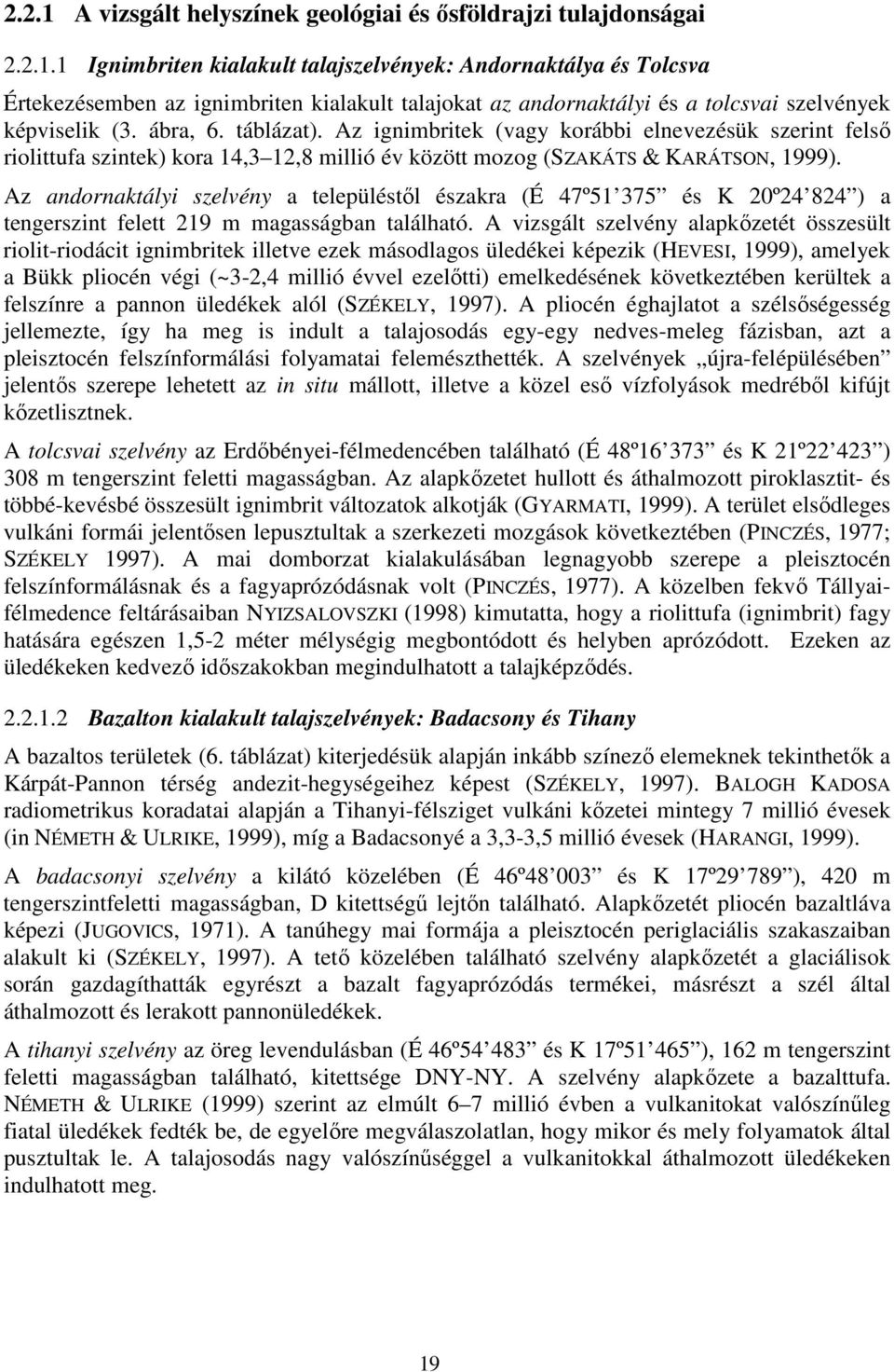 Az andornaktályi szelvény a településtıl északra (É 47º51 375 és K 20º24 824 ) a tengerszint felett 219 m magasságban található.