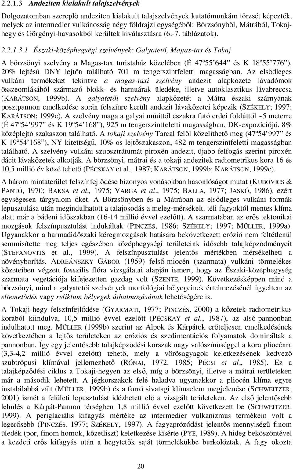 Börzsönybıl, Mátrából, Tokajhegy és Görgényi-havasokból kerültek kiválasztásra (6.-7. táblázatok). 3.