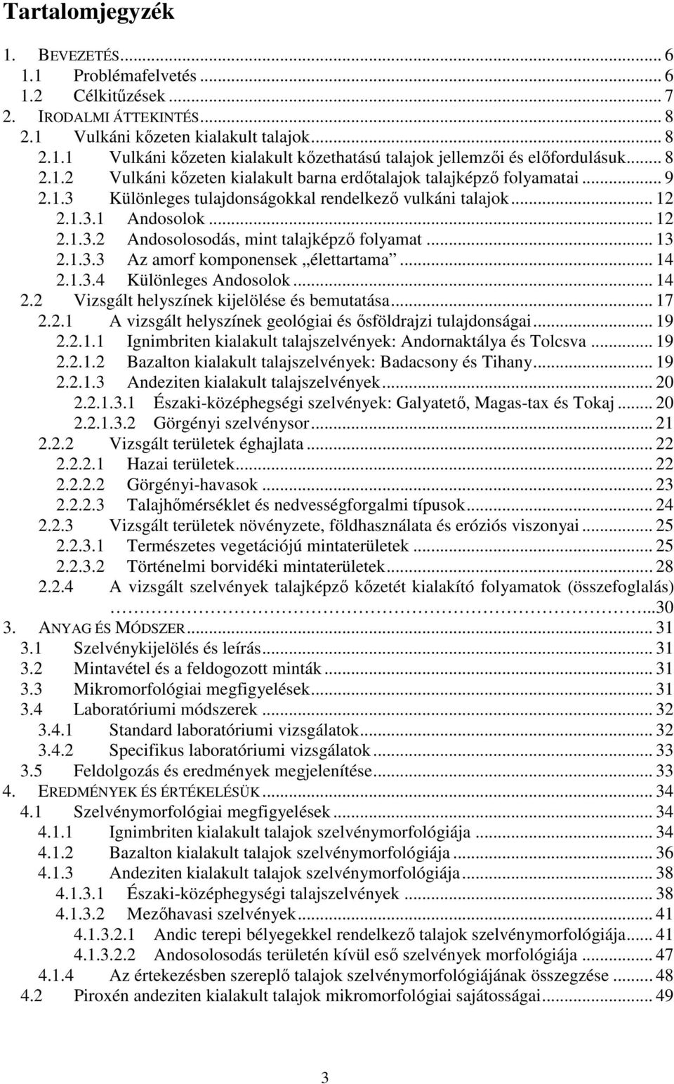 .. 13 2.1.3.3 Az amorf komponensek élettartama... 14 2.1.3.4 Különleges Andosolok... 14 2.2 Vizsgált helyszínek kijelölése és bemutatása... 17 2.2.1 A vizsgált helyszínek geológiai és ısföldrajzi tulajdonságai.