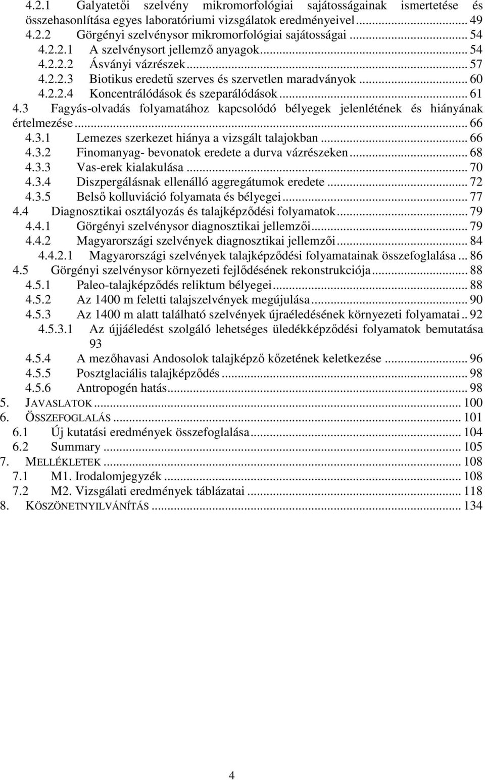 3 Fagyás-olvadás folyamatához kapcsolódó bélyegek jelenlétének és hiányának értelmezése... 66 4.3.1 Lemezes szerkezet hiánya a vizsgált talajokban... 66 4.3.2 Finomanyag- bevonatok eredete a durva vázrészeken.