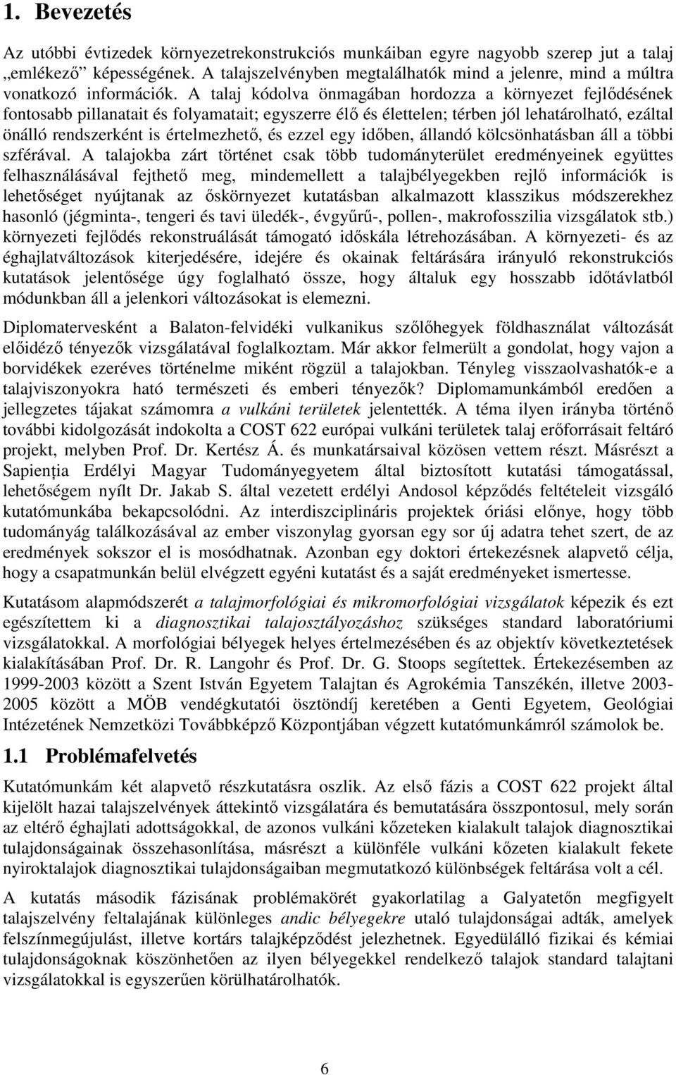 A talaj kódolva önmagában hordozza a környezet fejlıdésének fontosabb pillanatait és folyamatait; egyszerre élı és élettelen; térben jól lehatárolható, ezáltal önálló rendszerként is értelmezhetı, és