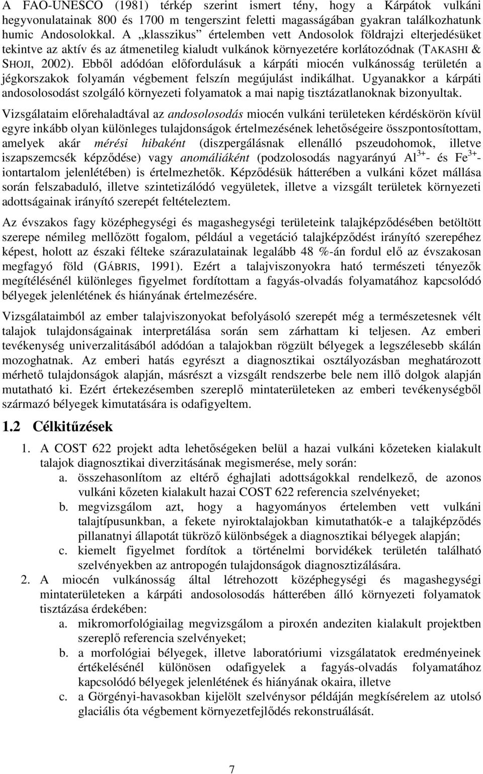 Ebbıl adódóan elıfordulásuk a kárpáti miocén vulkánosság területén a jégkorszakok folyamán végbement felszín megújulást indikálhat.