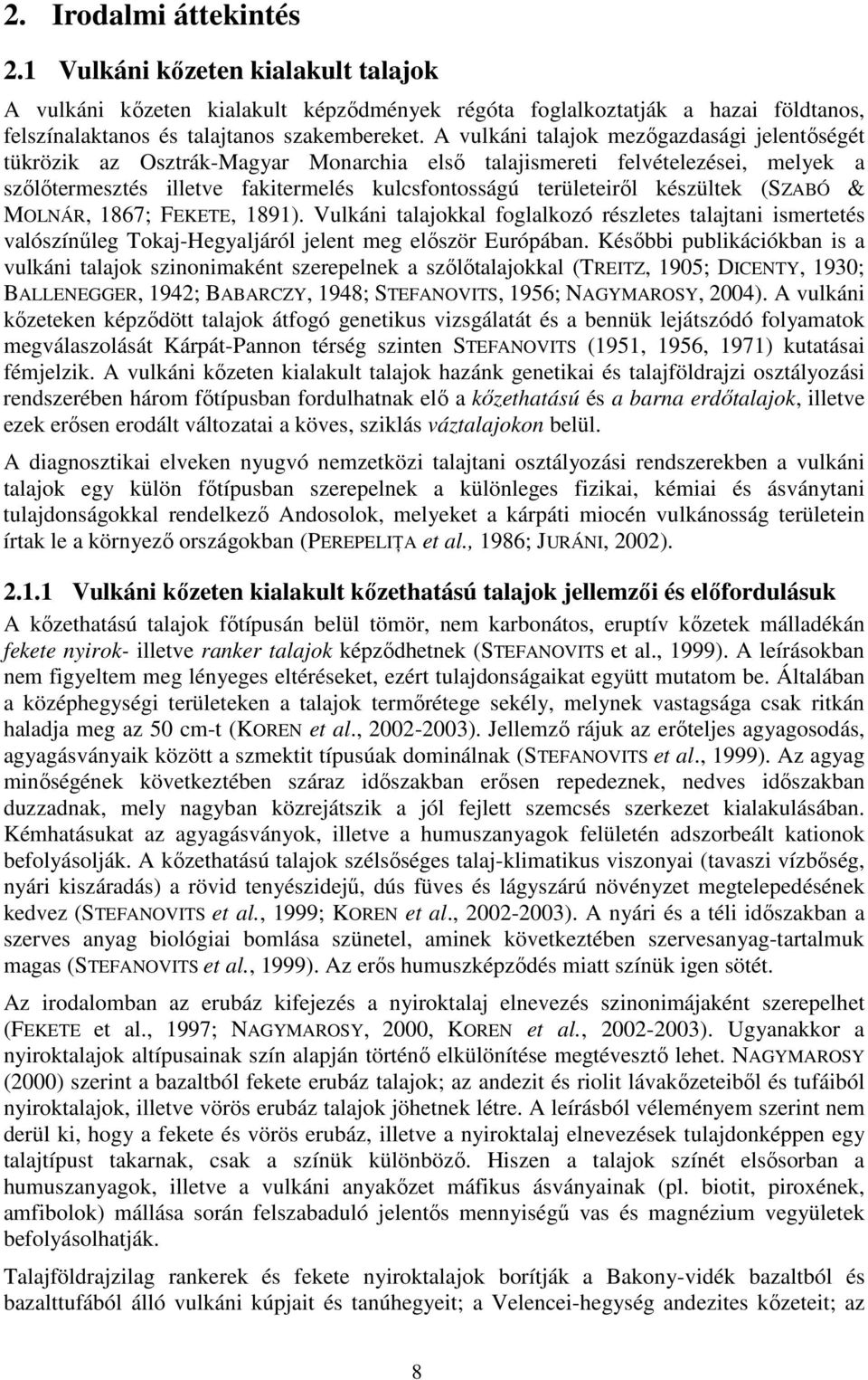 készültek (SZABÓ & MOLNÁR, 1867; FEKETE, 1891). Vulkáni talajokkal foglalkozó részletes talajtani ismertetés valószínőleg Tokaj-Hegyaljáról jelent meg elıször Európában.
