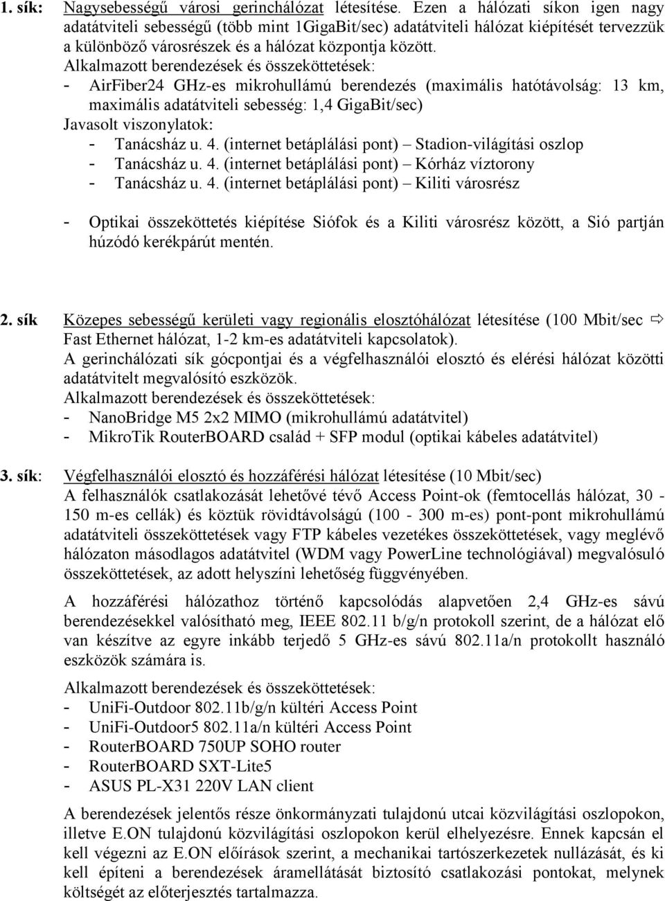 Alkalmazott berendezések és összeköttetések: - AirFiber24 GHz-es mikrohullámú berendezés (maximális hatótávolság: 13 km, maximális adatátviteli sebesség: 1,4 GigaBit/sec) Javasolt viszonylatok: -