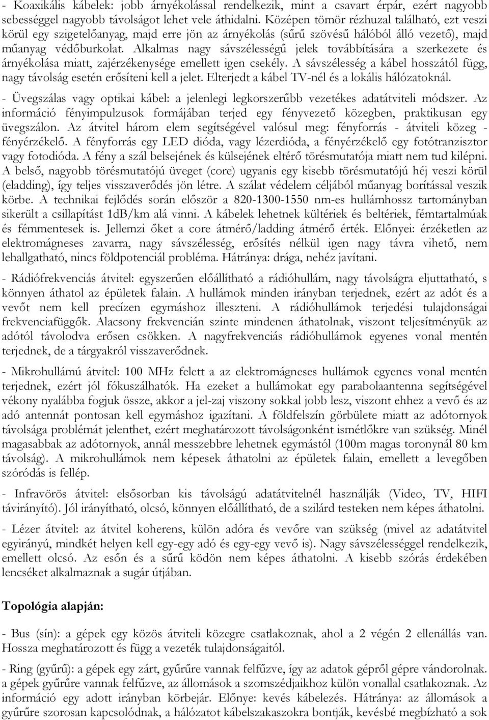 Alkalmas nagy sávszélességő jelek továbbítására a szerkezete és árnyékolása miatt, zajérzékenysége emellett igen csekély.