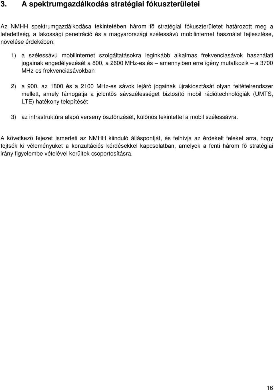 a 800, a 2600 MHz-es és amennyiben erre igény mutatkozik a 3700 MHz-es frekvenciasávokban 2) a 900, az 1800 és a 2100 MHz-es sávok lejáró jogainak újrakiosztását olyan feltételrendszer mellett, amely