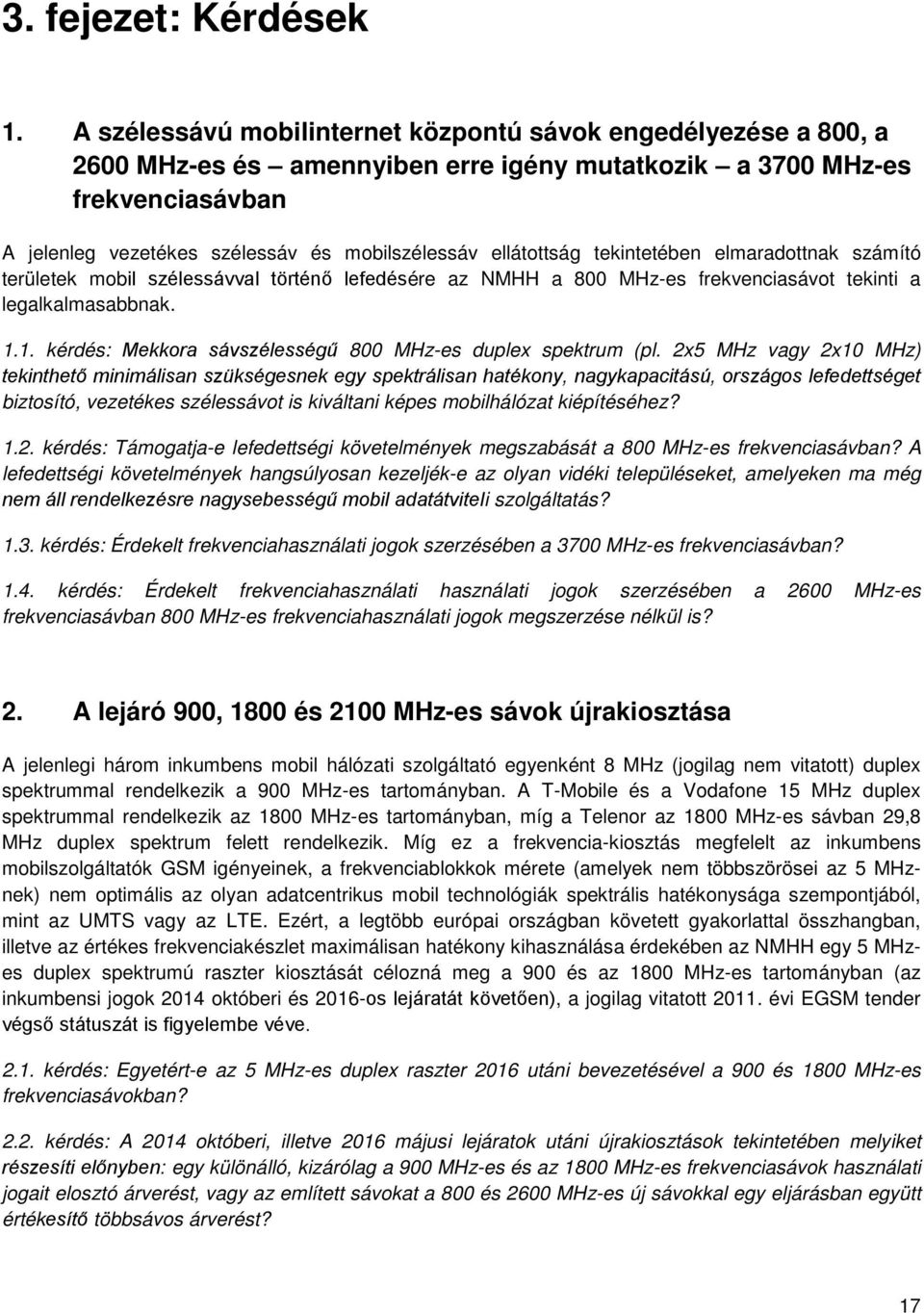 ellátottság tekintetében elmaradottnak számító területek mobil szélessávval történő lefedésére az NMHH a 800 MHz-es frekvenciasávot tekinti a legalkalmasabbnak. 1.