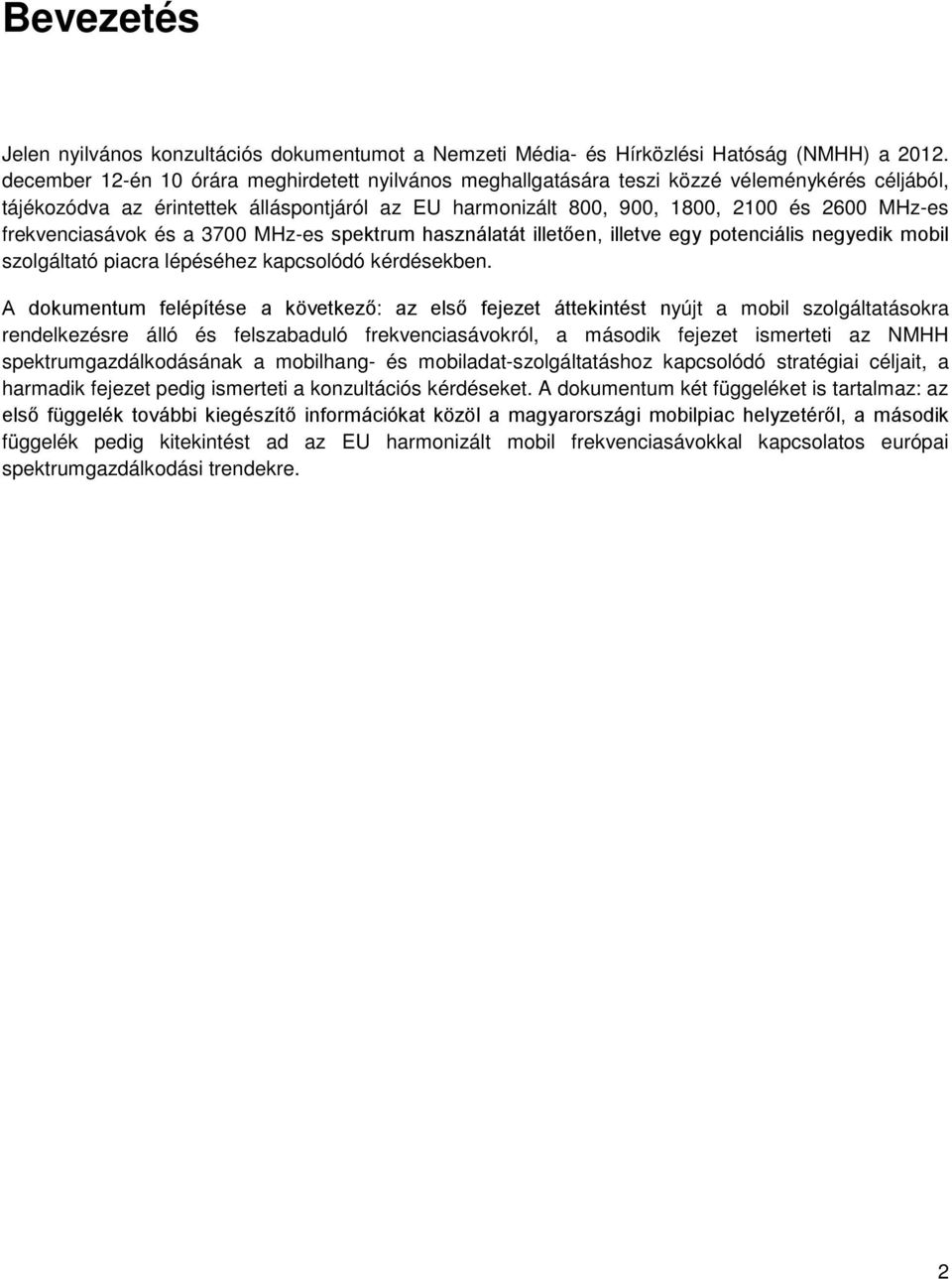 frekvenciasávok és a 3700 MHz-es spektrum használatát illetően, illetve egy potenciális negyedik mobil szolgáltató piacra lépéséhez kapcsolódó kérdésekben.