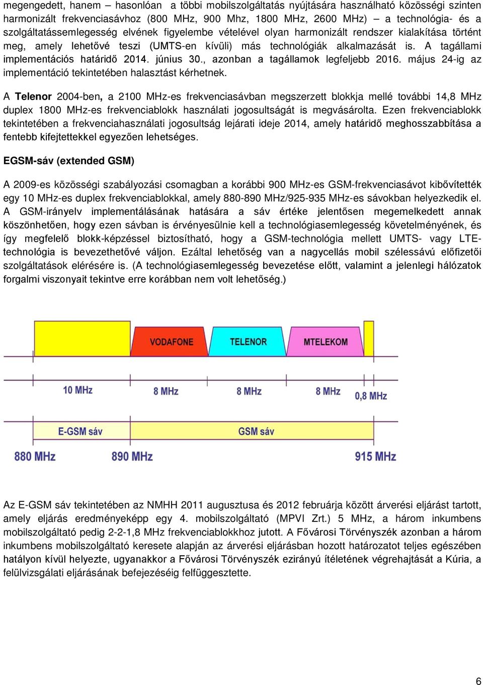 A tagállami implementációs határidő 2014. június 30., azonban a tagállamok legfeljebb 2016. május 24-ig az implementáció tekintetében halasztást kérhetnek.