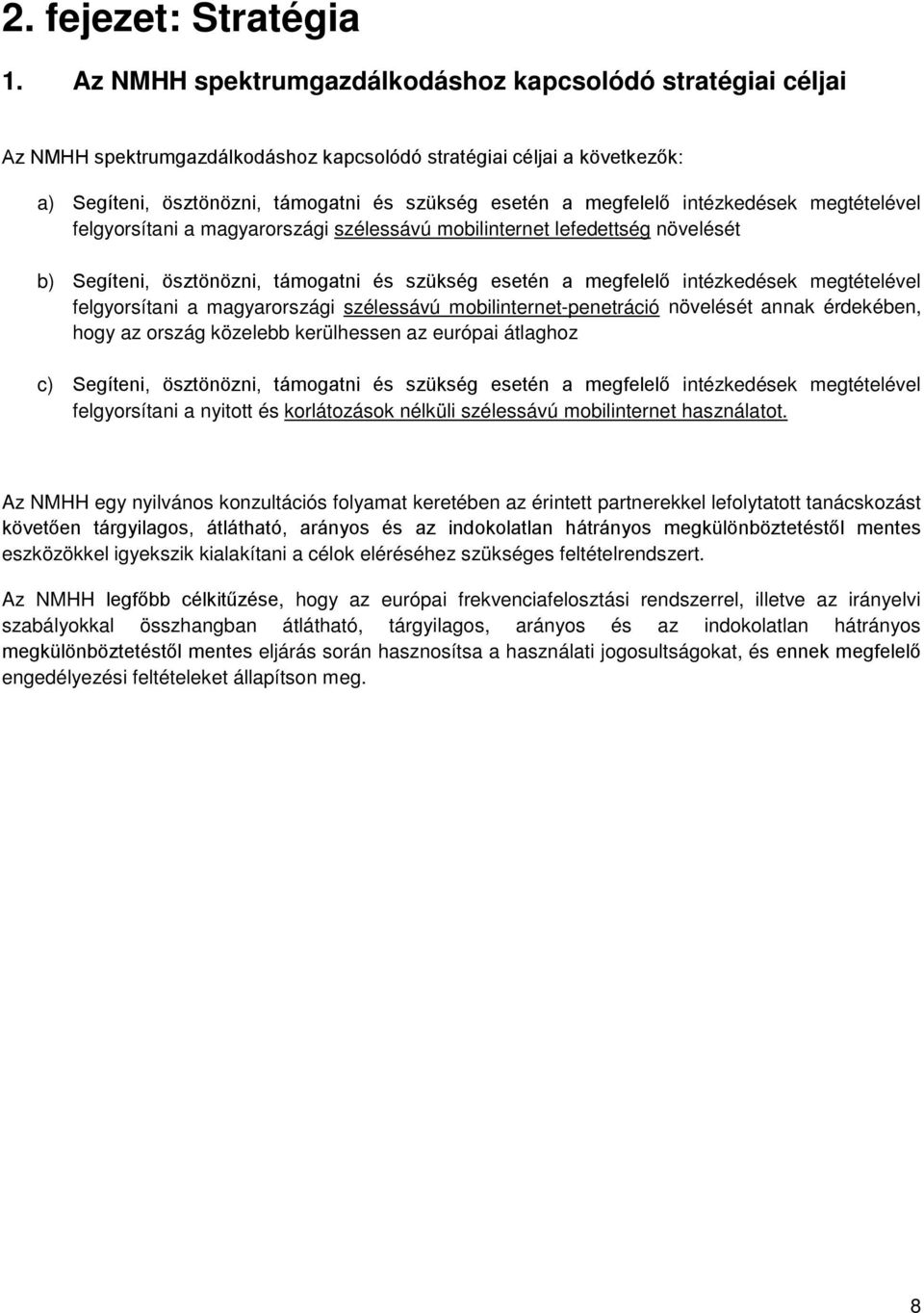 intézkedések megtételével felgyorsítani a magyarországi szélessávú mobilinternet lefedettség növelését b) Segíteni, ösztönözni, támogatni és szükség esetén a megfelelő intézkedések megtételével
