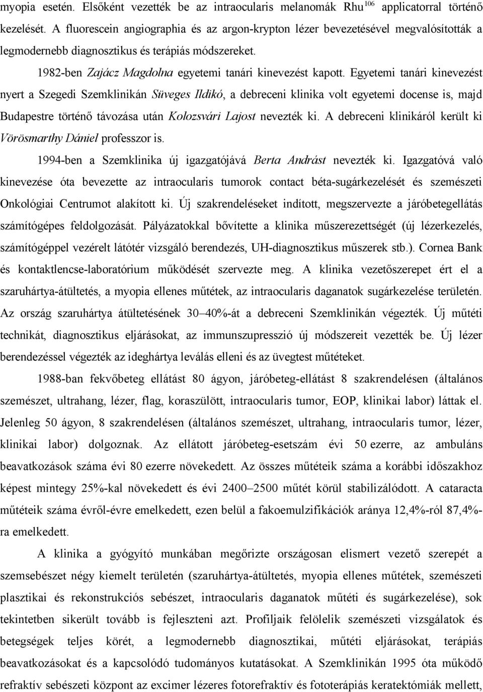 Egyetemi tanári kinevezést nyert a Szegedi Szemklinikán Süveges Ildikó, a debreceni klinika volt egyetemi docense is, majd Budapestre történő távozása után Kolozsvári Lajost nevezték ki.