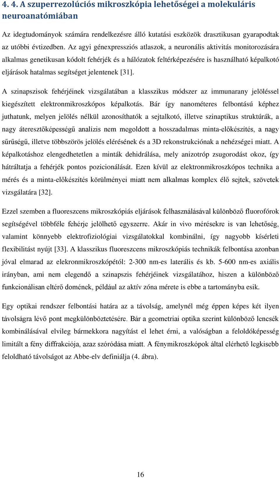 jelentenek [31]. A szinapszisok fehérjéinek vizsgálatában a klasszikus módszer az immunarany jelöléssel kiegészített elektronmikroszkópos képalkotás.