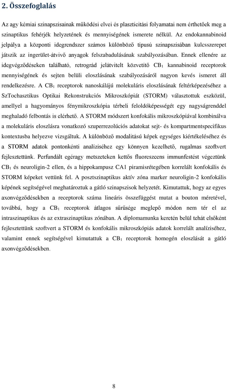 Ennek ellenére az idegvégződéseken található, retrográd jelátvitelt közvetítő CB 1 kannabinoid receptorok mennyiségének és sejten belüli eloszlásának szabályozásáról nagyon kevés ismeret áll