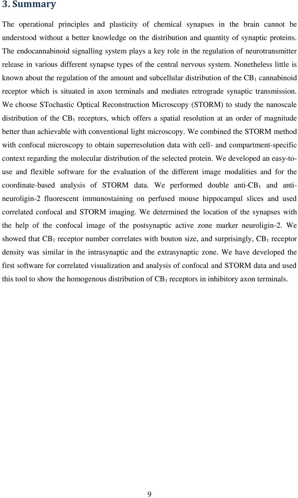 Nonetheless little is known about the regulation of the amount and subcellular distribution of the CB 1 cannabinoid receptor which is situated in axon terminals and mediates retrograde synaptic