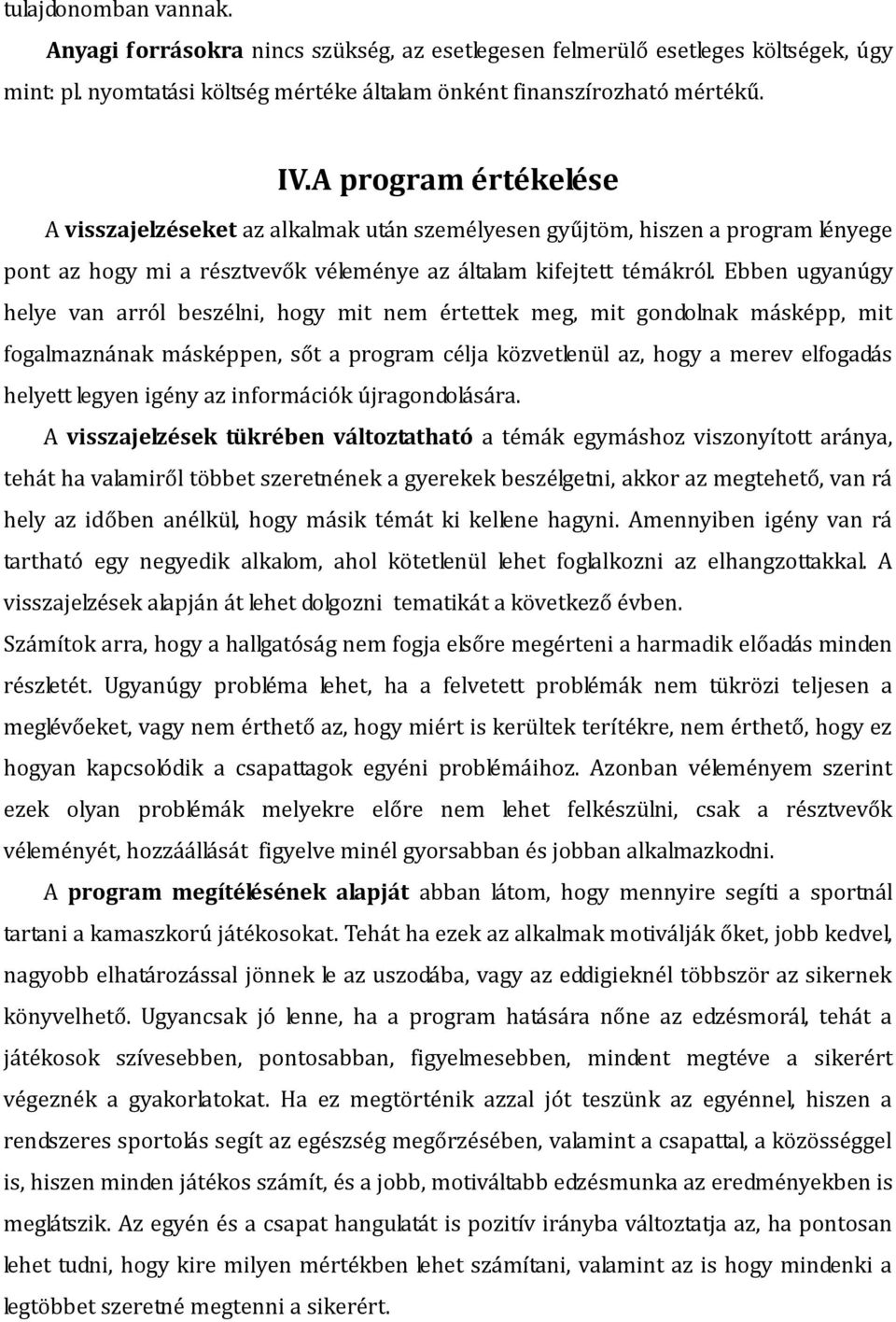 Ebben ugyanúgy helye van arról beszélni, hogy mit nem értettek meg, mit gondolnak másképp, mit fogalmaznának másképpen, sőt a program célja közvetlenül az, hogy a merev elfogadás helyett legyen igény