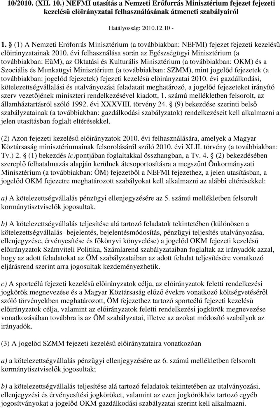 évi felhasználása során az Egészségügyi Minisztérium (a továbbiakban: EüM), az Oktatási és Kulturális Minisztérium (a továbbiakban: OKM) és a Szociális és Munkaügyi Minisztérium (a továbbiakban: