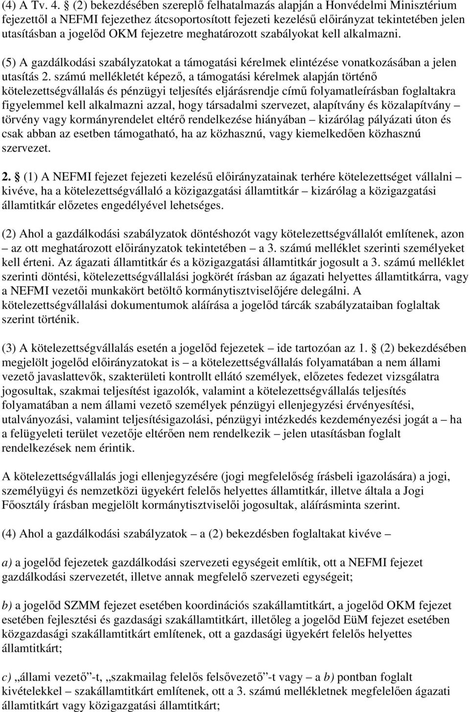 fejezetre meghatározott szabályokat kell alkalmazni. (5) A gazdálkodási szabályzatokat a támogatási kérelmek elintézése vonatkozásában a jelen utasítás 2.
