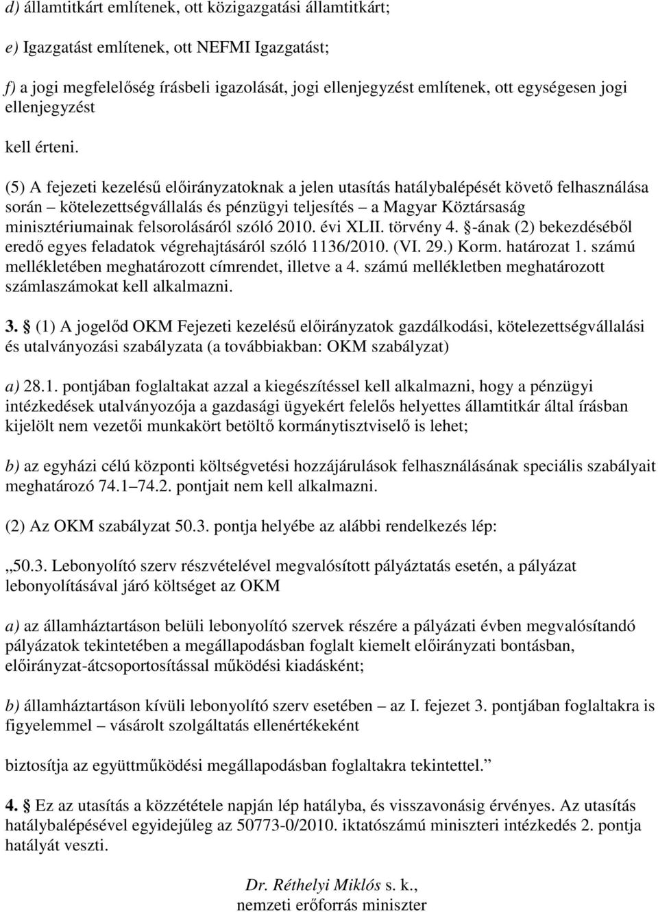(5) A fejezeti kezeléső elıirányzatoknak a jelen utasítás hatálybalépését követı felhasználása során kötelezettségvállalás és pénzügyi teljesítés a Magyar Köztársaság minisztériumainak felsorolásáról
