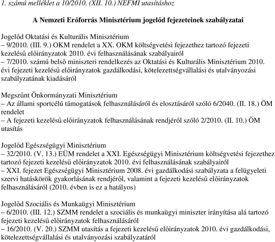 évi fejezeti kezeléső elıirányzatok gazdálkodási, kötelezettségvállalási és utalványozási szabályzatának kiadásáról Megszőnt Önkormányzati Minisztérium Az állami sportcélú támogatások