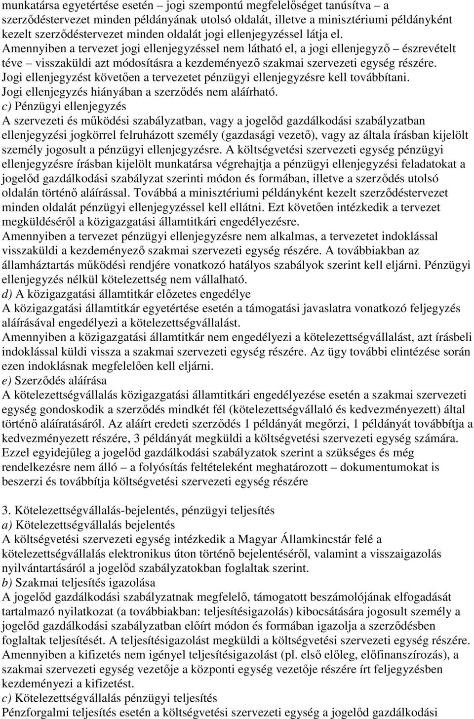 Amennyiben a tervezet jogi ellenjegyzéssel nem látható el, a jogi ellenjegyzı észrevételt téve visszaküldi azt módosításra a kezdeményezı szakmai szervezeti egység részére.