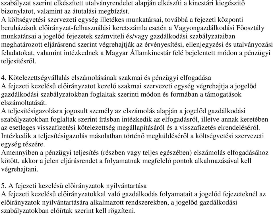 fejezetek számviteli és/vagy gazdálkodási szabályzataiban meghatározott eljárásrend szerint végrehajtják az érvényesítési, ellenjegyzési és utalványozási feladatokat, valamint intézkednek a Magyar