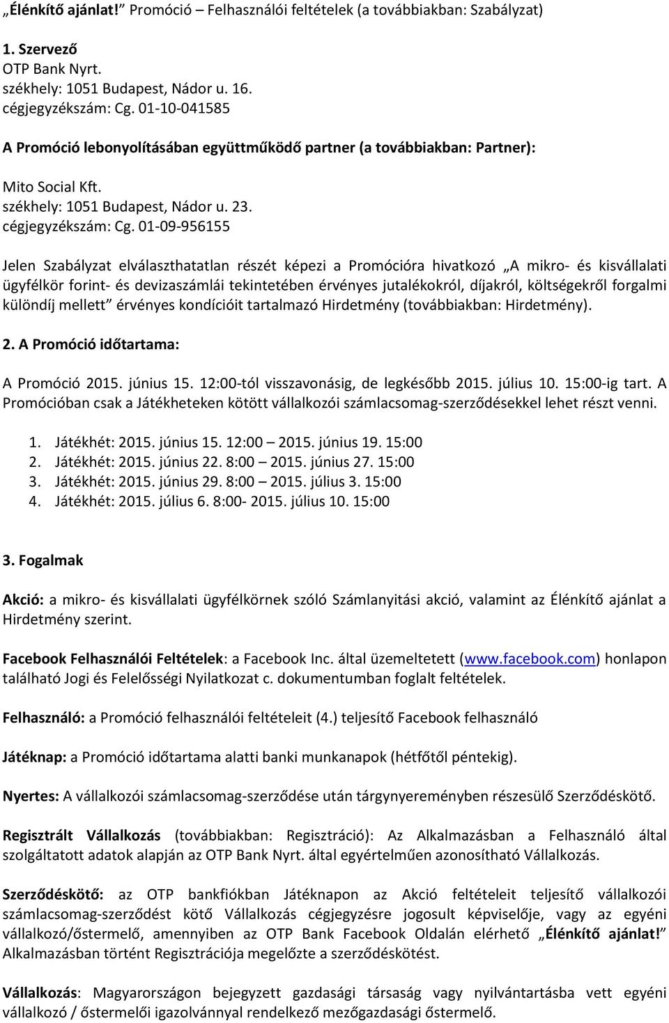 01-09-956155 Jelen Szabályzat elválaszthatatlan részét képezi a Promócióra hivatkozó A mikro- és kisvállalati ügyfélkör forint- és devizaszámlái tekintetében érvényes jutalékokról, díjakról,