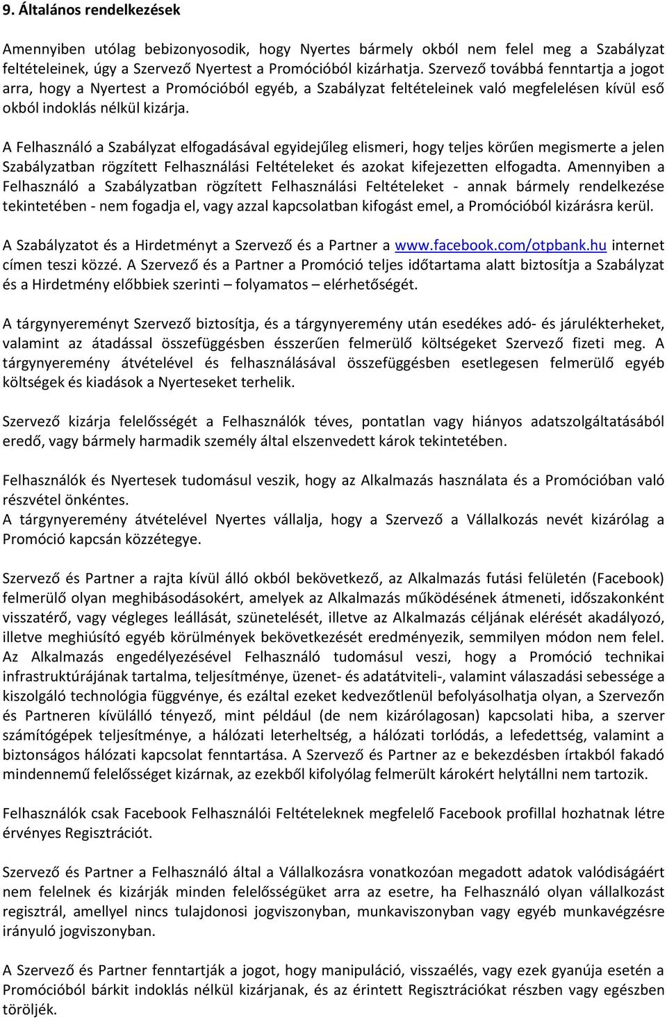 A Felhasználó a Szabályzat elfogadásával egyidejűleg elismeri, hogy teljes körűen megismerte a jelen Szabályzatban rögzített Felhasználási Feltételeket és azokat kifejezetten elfogadta.