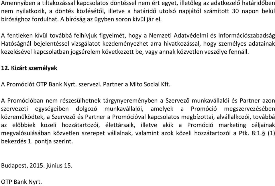 A fentieken kívül továbbá felhívjuk figyelmét, hogy a Nemzeti Adatvédelmi és Információszabadság Hatóságnál bejelentéssel vizsgálatot kezdeményezhet arra hivatkozással, hogy személyes adatainak