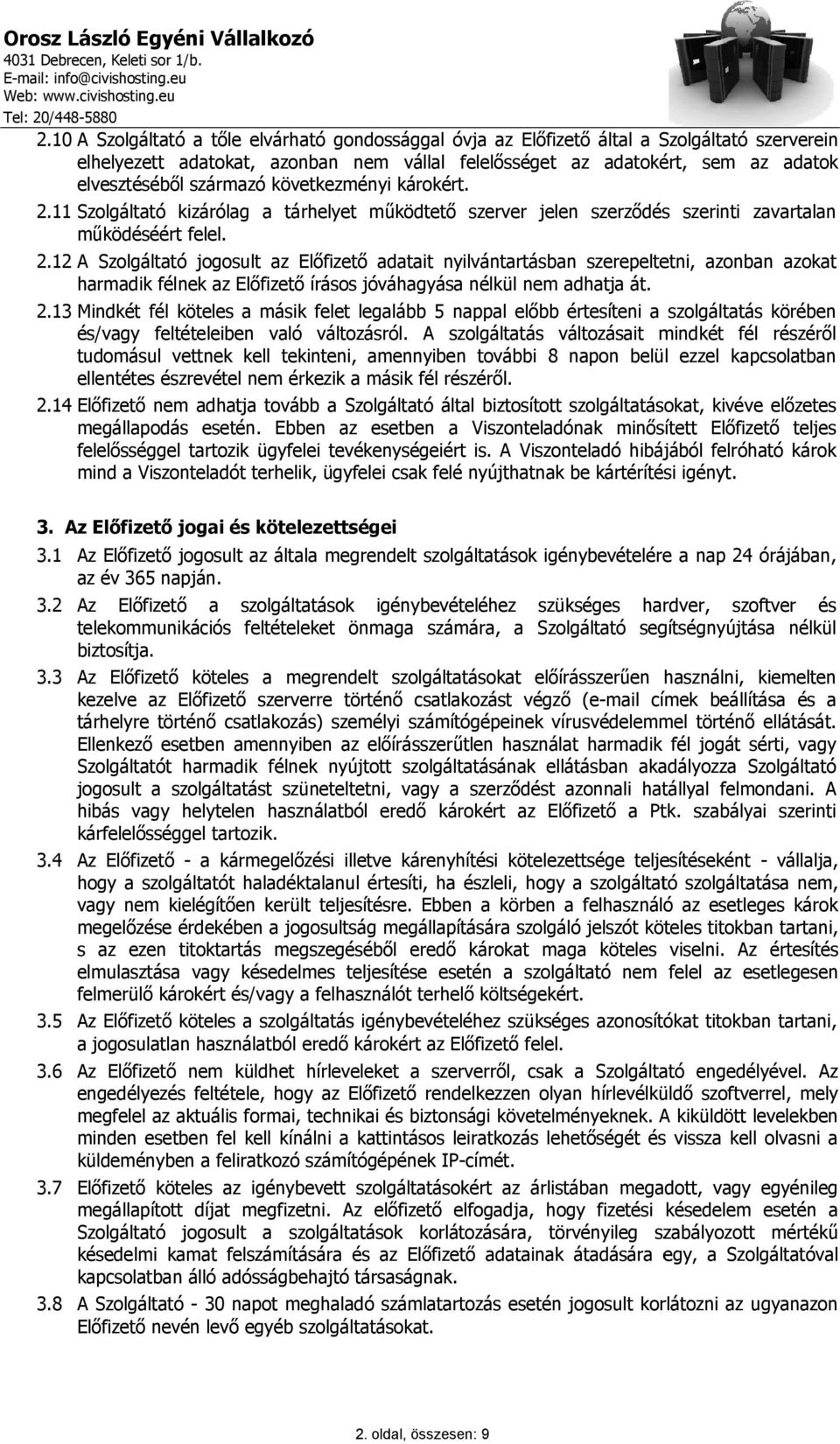 2.13 Mindkét fél köteles a másik felet legalább 5 nappal előbb értesíteni a szolgáltatás körében és/vagy feltételeiben való változásról.