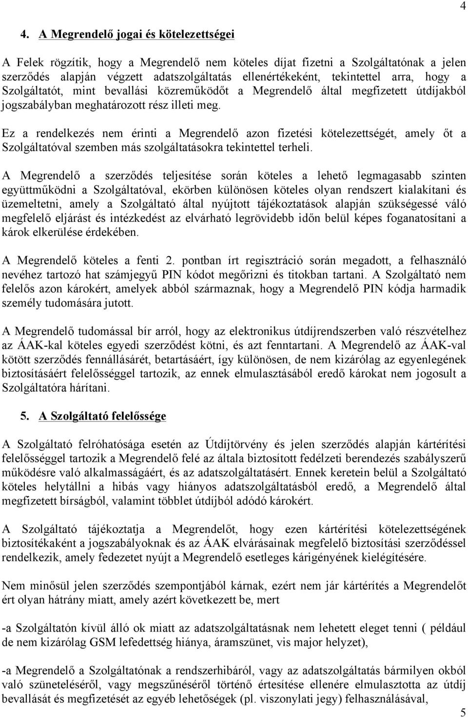 Ez a rendelkezés nem érinti a Megrendelő azon fizetési kötelezettségét, amely őt a Szolgáltatóval szemben más szolgáltatásokra tekintettel terheli.