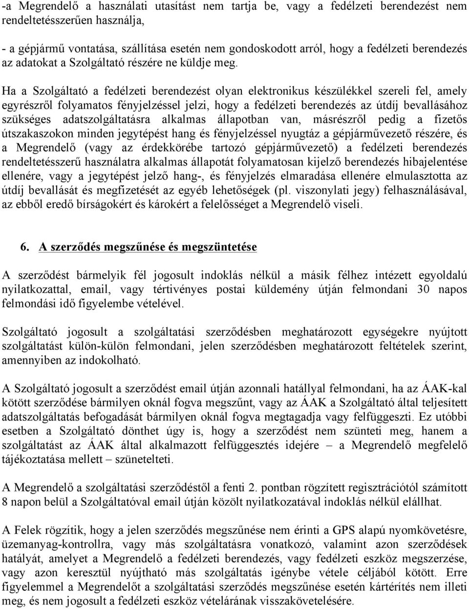 Ha a Szolgáltató a fedélzeti berendezést olyan elektronikus készülékkel szereli fel, amely egyrészről folyamatos fényjelzéssel jelzi, hogy a fedélzeti berendezés az útdíj bevallásához szükséges