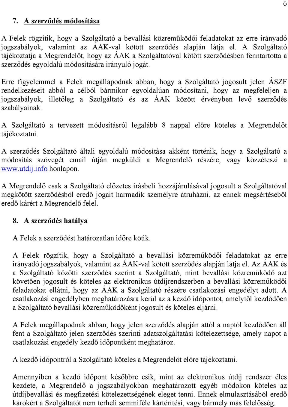 Erre figyelemmel a Felek megállapodnak abban, hogy a Szolgáltató jogosult jelen ÁSZF rendelkezéseit abból a célból bármikor egyoldalúan módosítani, hogy az megfeleljen a jogszabályok, illetőleg a