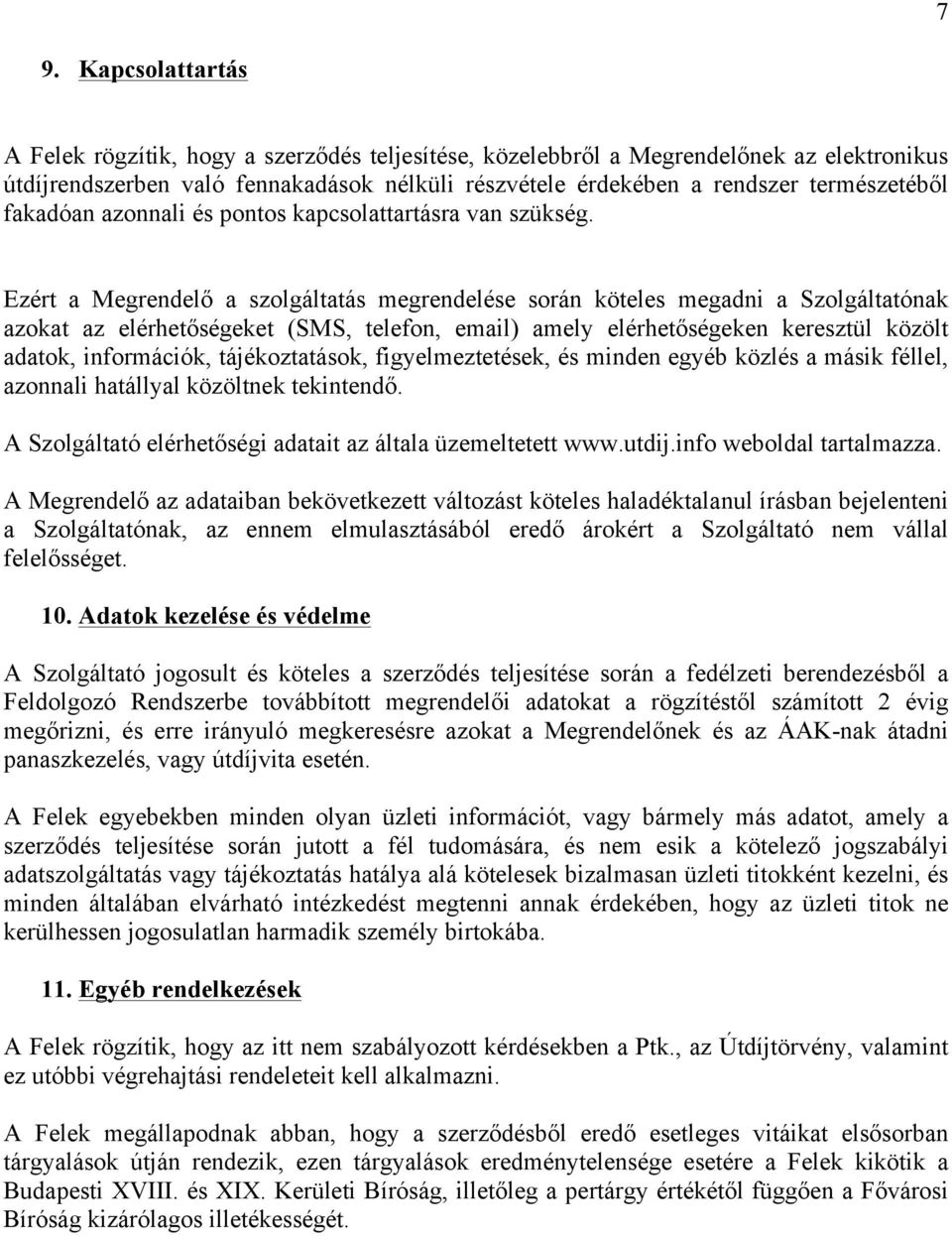 Ezért a Megrendelő a szolgáltatás megrendelése során köteles megadni a Szolgáltatónak azokat az elérhetőségeket (SMS, telefon, email) amely elérhetőségeken keresztül közölt adatok, információk,