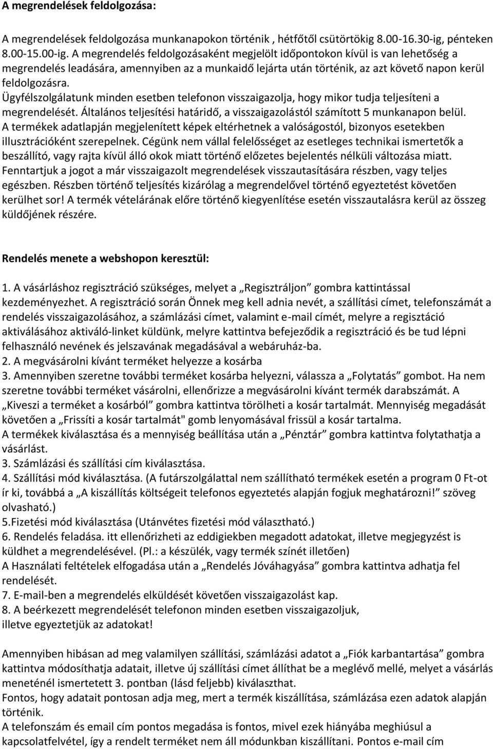 Ügyfélszolgálatunk minden esetben telefonon visszaigazolja, hogy mikor tudja teljesíteni a megrendelését. Általános teljesítési határidő, a visszaigazolástól számított 5 munkanapon belül.