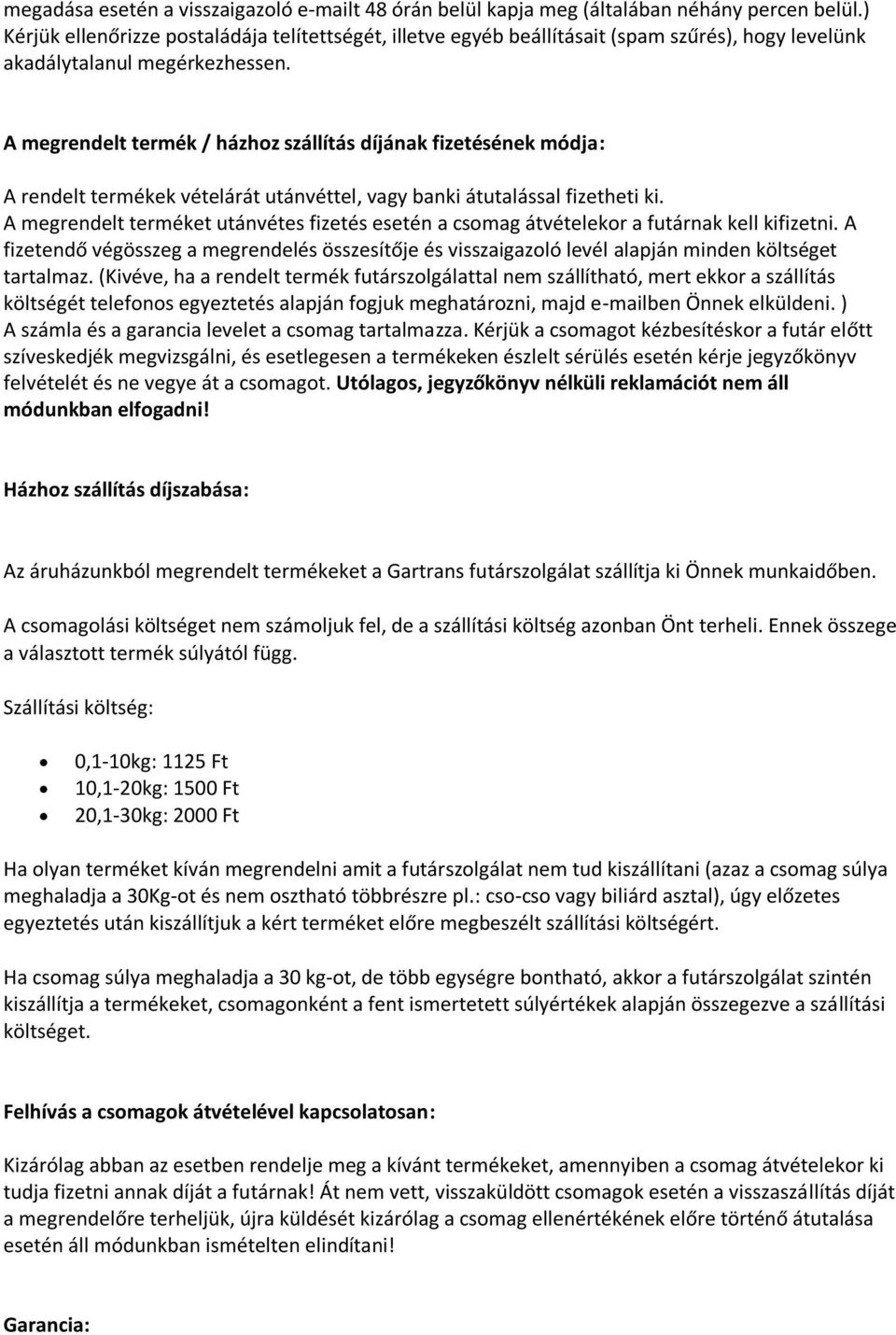 A megrendelt termék / házhoz szállítás díjának fizetésének módja: A rendelt termékek vételárát utánvéttel, vagy banki átutalással fizetheti ki.