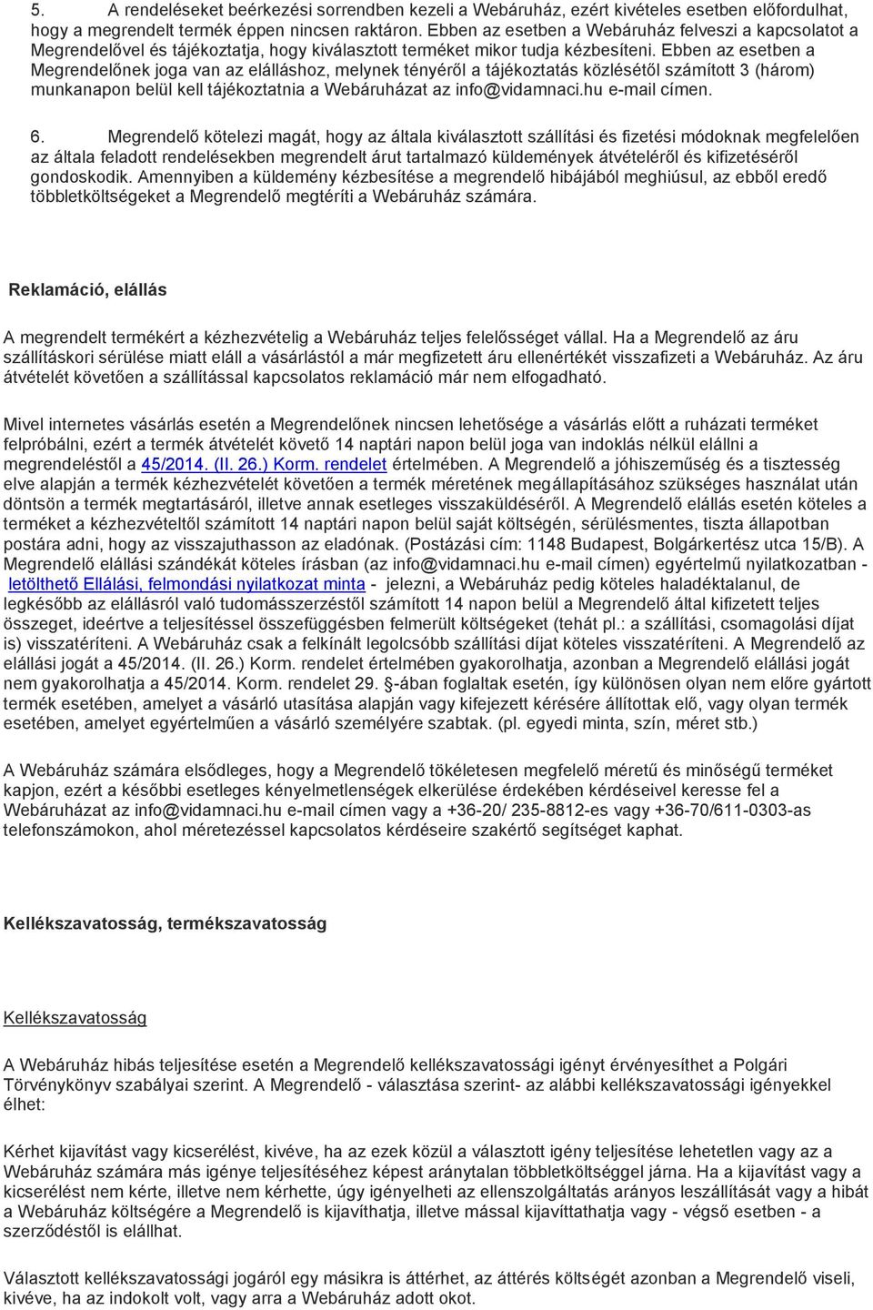 Ebben az esetben a Megrendelőnek joga van az elálláshoz, melynek tényéről a tájékoztatás közlésétől számított 3 (három) munkanapon belül kell tájékoztatnia a Webáruházat az info@vidamnaci.